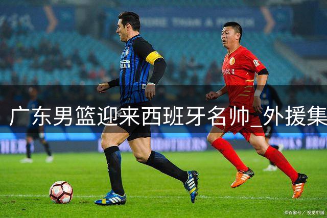 广东男篮迎来西班牙名帅 外援集体出走危机浮现