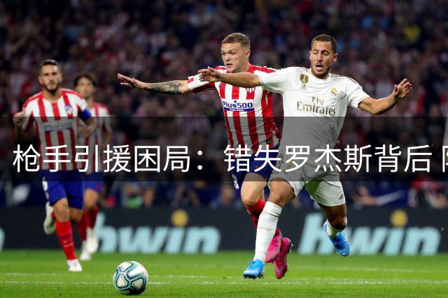 枪手引援困局：错失罗杰斯背后 阿尔特塔的"精英计划"遇阻