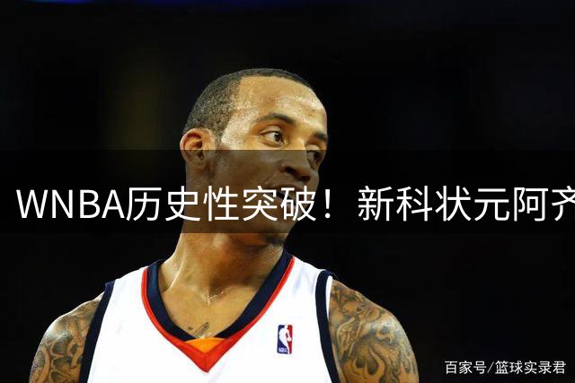 WNBA历史性突破！新科状元阿齐·福德加冕三分王 奖金超NBA引热议